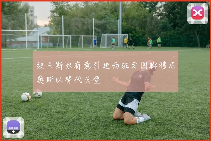纽卡斯尔有意引进西班牙国脚穆尼奥斯以替代戈登