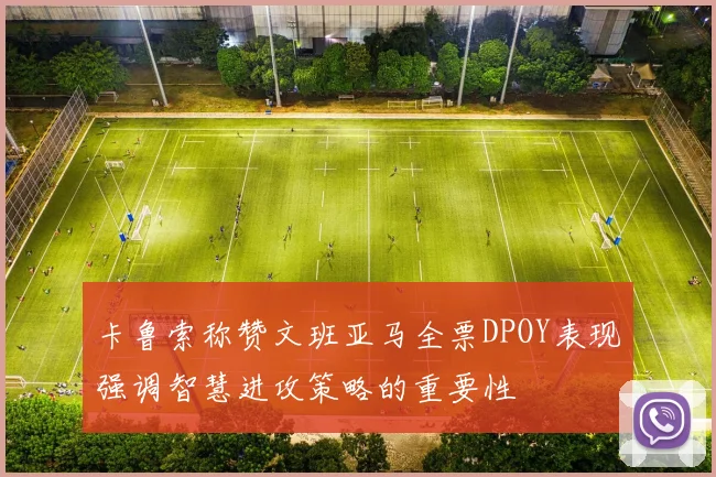 卡鲁索称赞文班亚马全票DPOY表现强调智慧进攻策略的重要性
