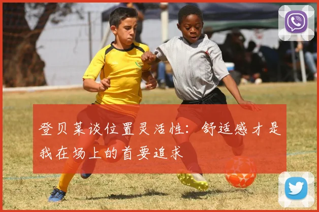 登贝莱谈位置灵活性：舒适感才是我在场上的首要追求